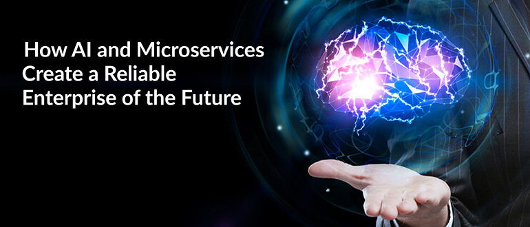 How AI and Microservices Create a Reliable Enterprise of the Future